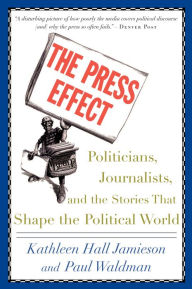 Title: The Press Effect: Politicians, Journalists, and the Stories that Shape the Political World, Author: Kathleen Hall Jamieson