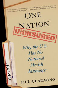 Title: One Nation, Uninsured: Why the U.S. Has No National Health Insurance, Author: Jill Quadagno