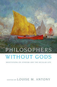 Title: Philosophers without Gods: Meditations on Atheism and the Secular Life, Author: Louise M. Antony