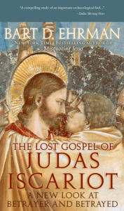 Title: The Lost Gospel of Judas Iscariot: A New Look at Betrayer and Betrayed, Author: Bart D. Ehrman