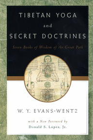 Title: Tibetan Yoga and Secret Doctrines: Or Seven Books of Wisdom of the Great Path, According to the Late L?ma Kazi Dawa-Samdup's English Rendering, Author: W. Y. Evans-Wentz