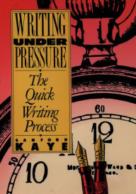 Title: Writing Under Pressure: The Quick Writing Process, Author: Sanford Kaye