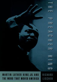 Title: The Preacher King: Martin Luther King, Jr. and the Word that Moved America, Author: Richard Lischer