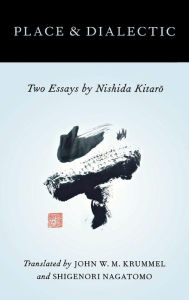 Title: Place and Dialectic: Two Essays by Nishida Kitaro, Author: John W.M. Krummel