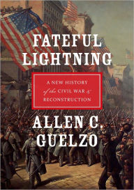 Title: Fateful Lightning: A New History of the Civil War and Reconstruction, Author: Allen C. Guelzo