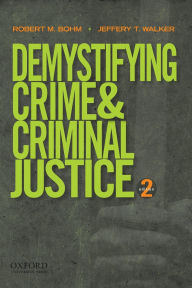 Title: Demystifying Crime and Criminal Justice / Edition 2, Author: Robert M. Bohm