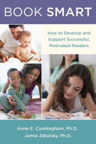 Title: Book Smart: How to Develop and Support Successful, Motivated Readers, Author: Anne E. Cunningham