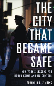 Title: The City That Became Safe: New York's Lessons for Urban Crime and Its Control, Author: Franklin E. Zimring