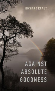 Title: Against Absolute Goodness, Author: Richard Kraut