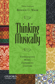 Title: Thinking Musically: Experiencing Music, Expressing Culture / Edition 3, Author: Bonnie C. Wade