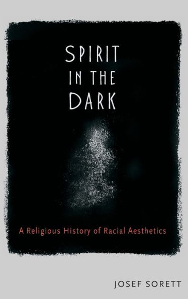 Spirit the Dark: A Religious History of Racial Aesthetics