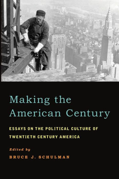 Making the American Century: Essays on Political Culture of Twentieth Century America
