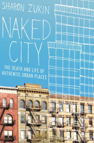 Title: Naked City: The Death and Life of Authentic Urban Places, Author: Sharon Zukin