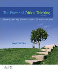 Title: The Power of Critical Thinking: Effective Reasoning About Ordinary and Extraordinary Claims / Edition 4, Author: Lewis Vaughn