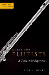 Title: Notes for Flutists: A Guide to the Repertoire, Author: Kyle Dzapo