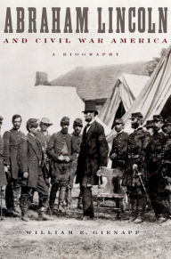 Title: Abraham Lincoln and Civil War America: A Biography, Author: William E. Gienapp