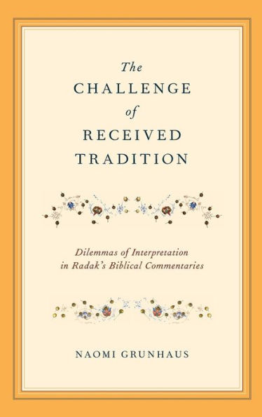 The Challenge of Received Tradition: Dilemmas of Interpretation in Radak's Biblical Commentaries