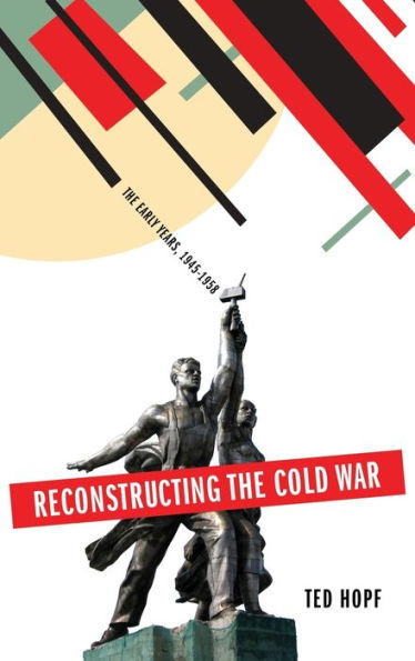 Reconstructing The Cold War: Early Years, 1945-1958