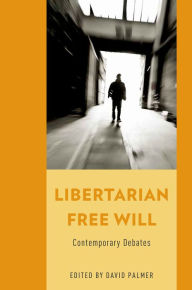 Title: Libertarian Free Will: Contemporary Debates, Author: David Palmer