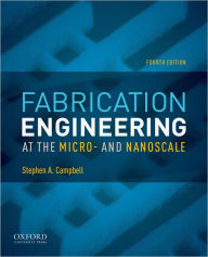 Title: Fabrication Engineering at the Micro- and Nanoscale / Edition 4, Author: Stephen A. Campbell