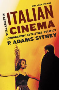 Title: Vital Crises in Italian Cinema: Iconography, Stylistics, Politics, Author: P. Adams Sitney