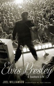 Title: Elvis Presley: A Southern Life, Author: Joel Williamson