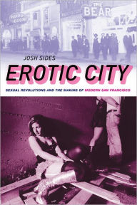 Title: Erotic City: Sexual Revolutions and the Making of Modern San Francisco, Author: Josh Sides