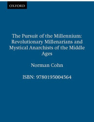 Title: The Pursuit of the Millennium: Revolutionary Millenarians and Mystical Anarchists of the Middle Ages, Author: Norman Cohn