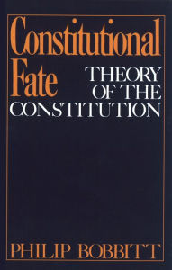 Title: Constitutional Fate: Theory of the Constitution, Author: Philip Bobbitt