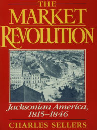 Title: The Market Revolution: Jacksonian America, 1815-1846, Author: Charles Sellers