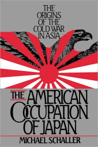 Title: The American Occupation of Japan: The Origins of the Cold War in Asia, Author: Michael Schaller