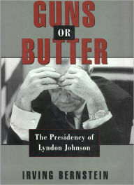 Title: Guns or Butter: The Presidency of Lyndon Johnson, Author: Irving Bernstein