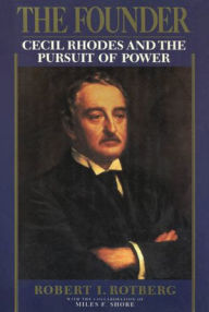 Title: The Founder: Cecil Rhodes and the Pursuit of Power, Author: Robert I. Rotberg