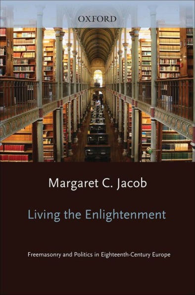 Living the Enlightenment: Freemasonry and Politics in Eighteenth-Century Europe