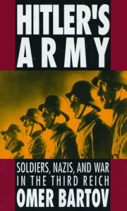 Title: Hitler's Army: Soldiers, Nazis, and War in the Third Reich, Author: Omer Bartov