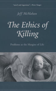 Title: The Ethics of Killing: Problems at the Margins of Life, Author: Jeff McMahan