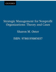 Title: Strategic Management for Nonprofit Organizations: Theory and Cases, Author: Sharon M. Oster