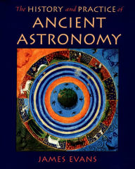 Title: The History and Practice of Ancient Astronomy, Author: James Evans