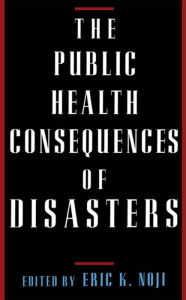 Title: The Public Health Consequences of Disasters, Author: Eric K. Noji