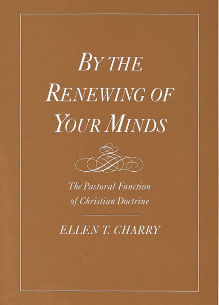 By the Renewing of Your Minds: The Pastoral Function of Christian Doctrine