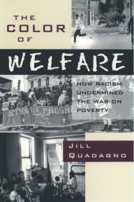 Title: The Color of Welfare: How Racism Undermined the War on Poverty, Author: Jill Quadagno