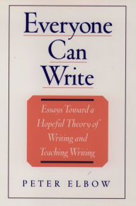 Title: Everyone Can Write: Essays toward a Hopeful Theory of Writing and Teaching Writing, Author: Peter Elbow