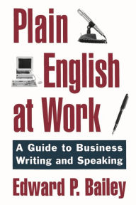 Title: Plain English at Work: A Guide to Writing and Speaking, Author: Edward P. Bailey Jr.