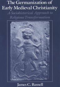 Title: The Germanization of Early Medieval Christianity: A Sociohistorical Approach to Religious Transformation, Author: James C. Russell