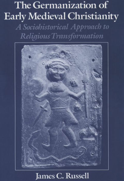 The Germanization of Early Medieval Christianity: A Sociohistorical Approach to Religious Transformation