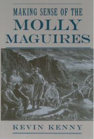 Title: Making Sense of the Molly Maguires, Author: Kevin Kenny