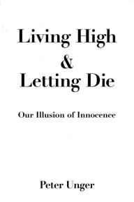 Title: Living High and Letting Die: Our Illusion of Innocence, Author: Peter Unger