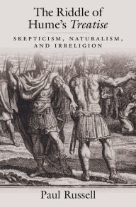 Title: The Riddle of Hume's Treatise: Skepticism, Naturalism, and Irreligion, Author: Paul Russell