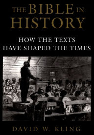 Title: The Bible in History: How the Texts Have Shaped the Times, Author: David W. Kling