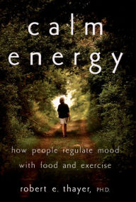 Title: Calm Energy: How People Regulate Mood with Food and Exercise, Author: Robert E. Thayer Ph.D